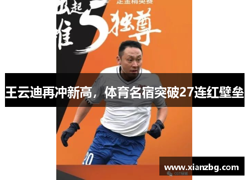 王云迪再冲新高，体育名宿突破27连红壁垒
